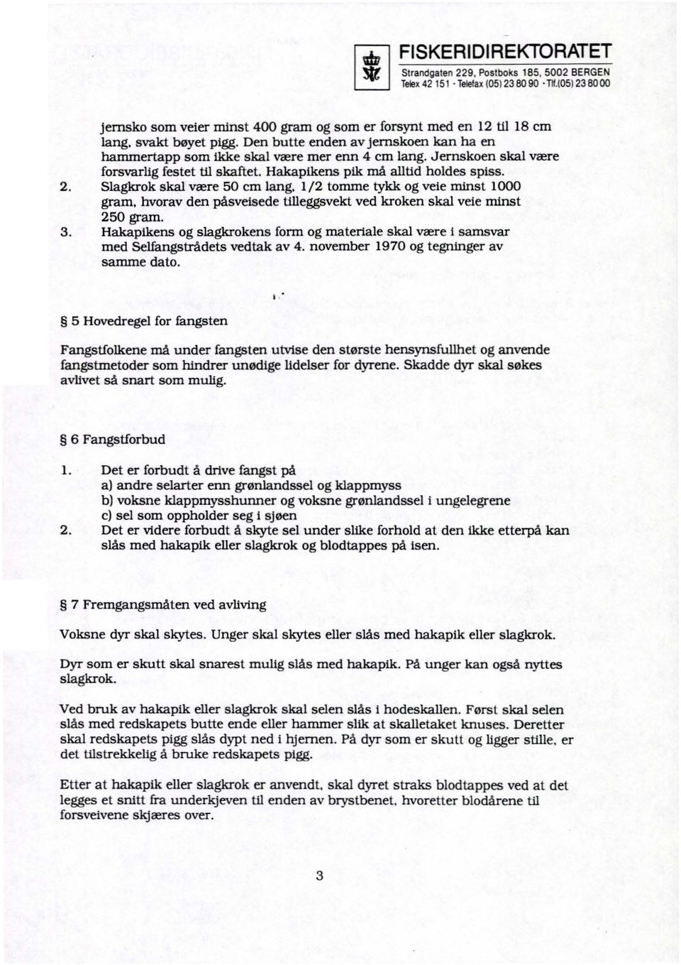 hvorav den påsveisede tilleggsvekt ved kroken skal veie minst 25 gram. 3. Hakapik.ens og slagkrokens form og materiale skal være i samsvar med Selfangstrådets vedtak av 4.