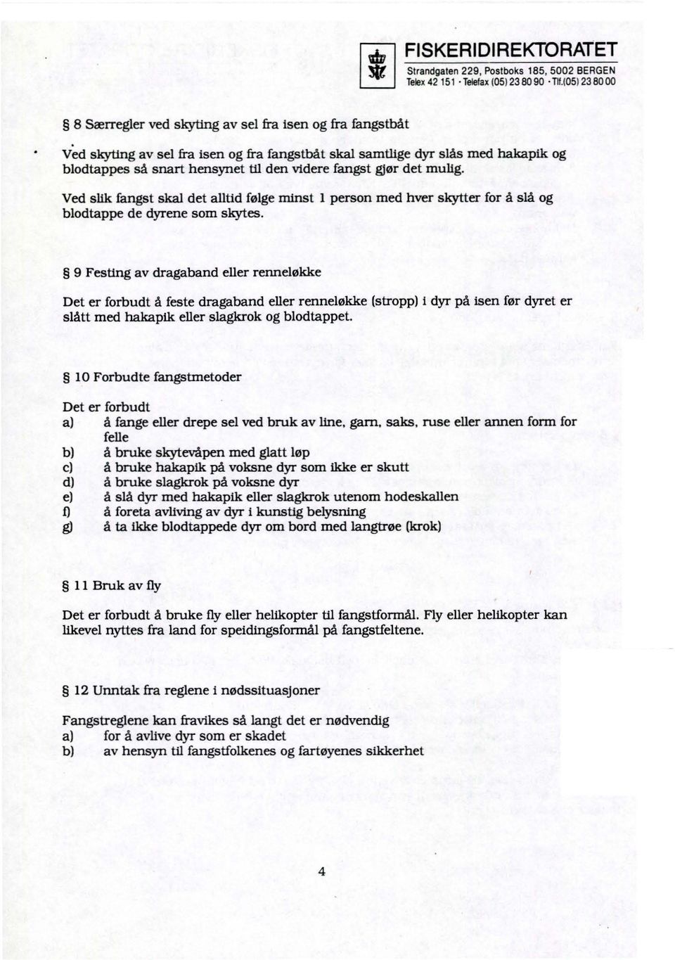 Ved slik fangst skal det alltid følge minst 1 person med hver skytter for å slå og blodtappe de dyrene som skytes.