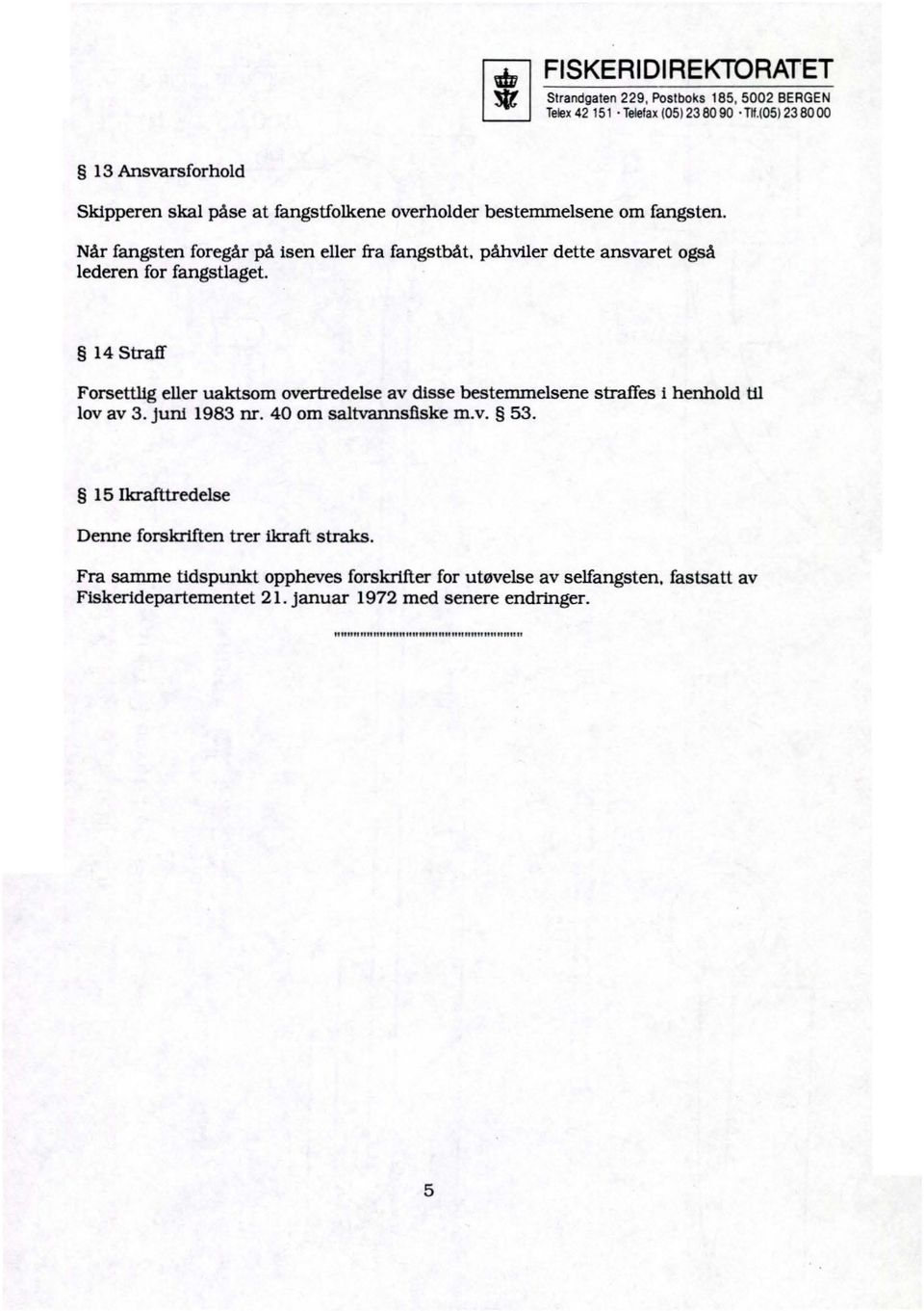 14 Straff Forsettlig eller uaktsom overtredelse av disse bestemmelsene straffes i henhold til lov av 3. juni 1983 nr. 4 om saltvannsfiske m.v. 53.