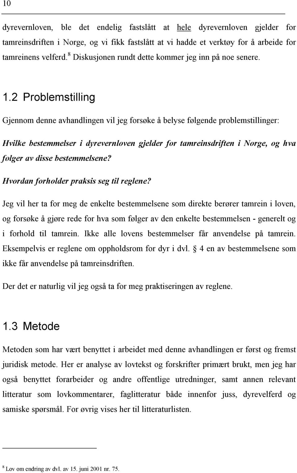 2 Problemstilling Gjennom denne avhandlingen vil jeg forsøke å belyse følgende problemstillinger: Hvilke bestemmelser i dyrevernloven gjelder for tamreinsdriften i Norge, og hva følger av disse