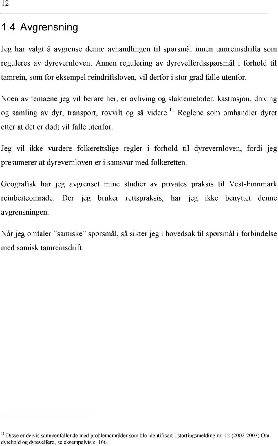 Noen av temaene jeg vil berøre her, er avliving og slaktemetoder, kastrasjon, driving og samling av dyr, transport, rovvilt og så videre.