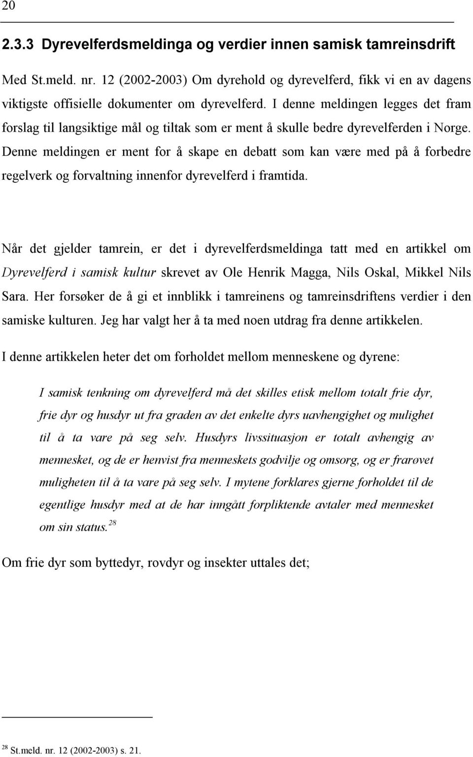 Denne meldingen er ment for å skape en debatt som kan være med på å forbedre regelverk og forvaltning innenfor dyrevelferd i framtida.