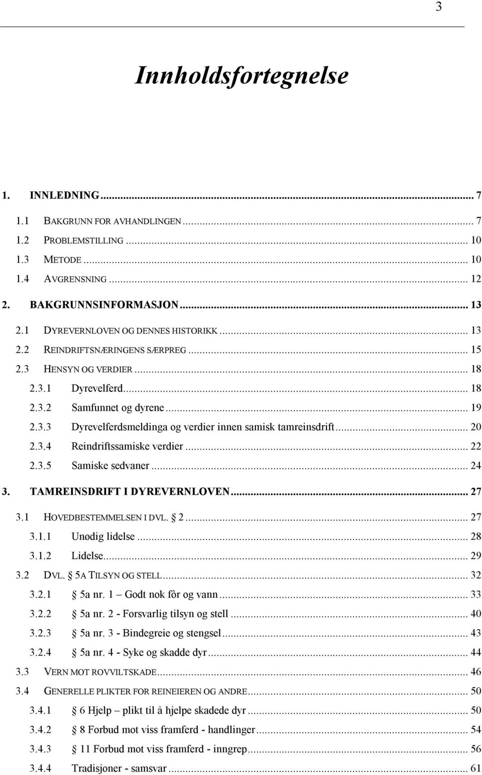 ..20 2.3.4 Reindriftssamiske verdier...22 2.3.5 Samiske sedvaner...24 3. TAMREINSDRIFT I DYREVERNLOVEN...27 3.1 HOVEDBESTEMMELSEN I DVL. 2...27 3.1.1 Unødig lidelse...28 3.1.2 Lidelse...29 3.2 DVL.