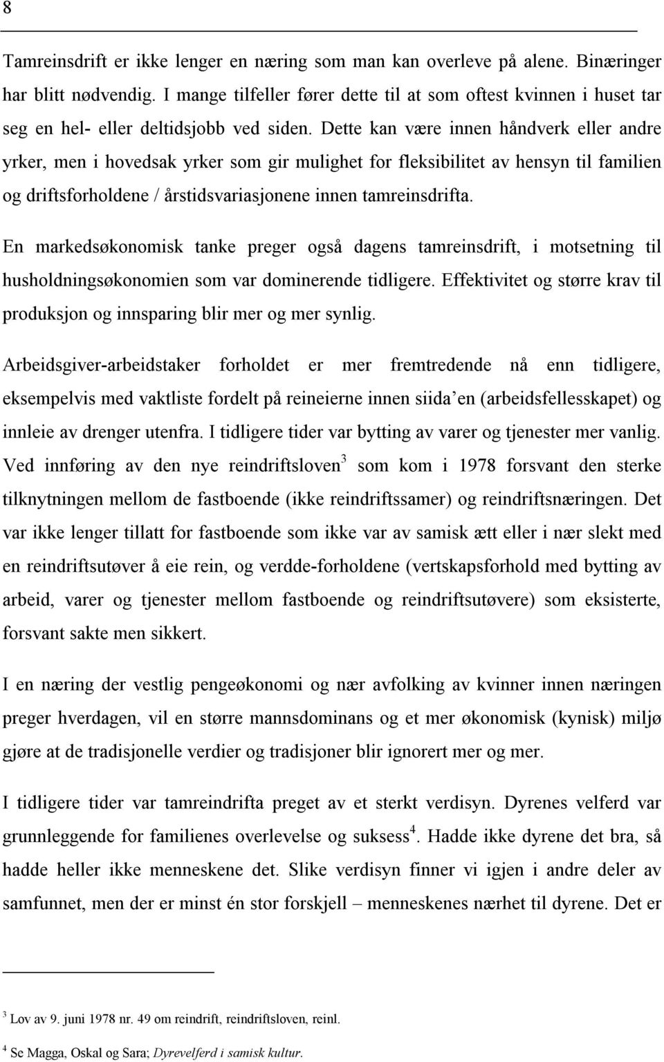 Dette kan være innen håndverk eller andre yrker, men i hovedsak yrker som gir mulighet for fleksibilitet av hensyn til familien og driftsforholdene / årstidsvariasjonene innen tamreinsdrifta.