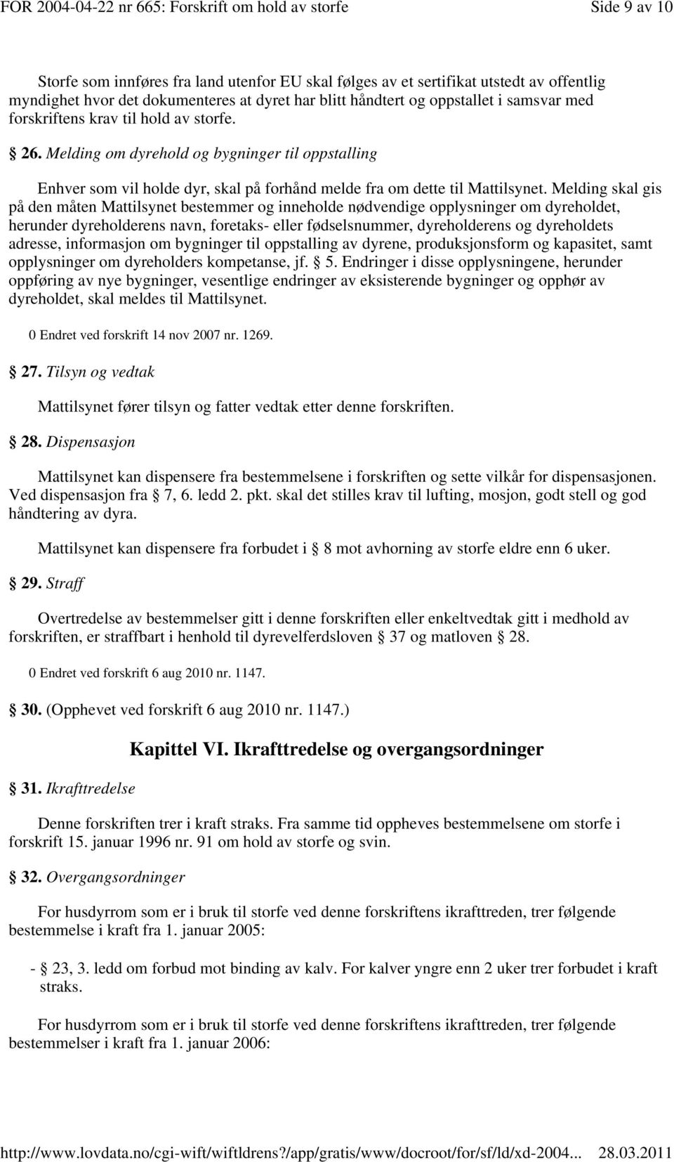 Melding skal gis på den måten Mattilsynet bestemmer og inneholde nødvendige opplysninger om dyreholdet, herunder dyreholderens navn, foretaks- eller fødselsnummer, dyreholderens og dyreholdets