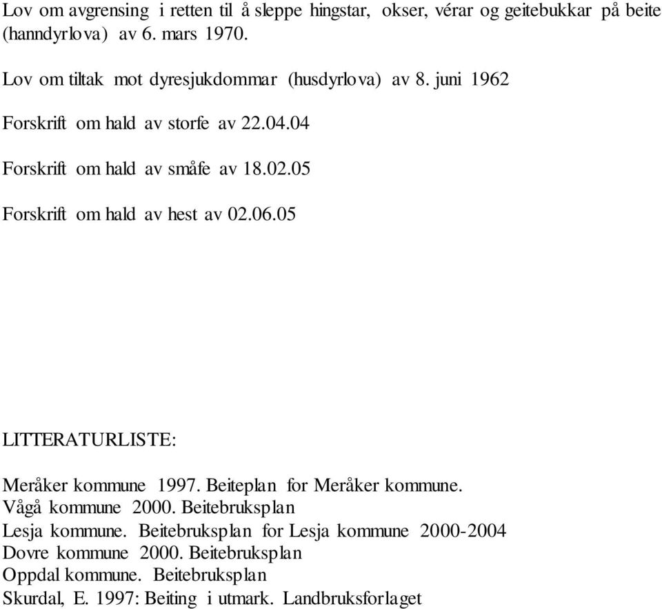 05 Forskrift om hald av hest av 02.06.05 LITTERATURLISTE: Meråker kommune 1997. Beiteplan for Meråker kommune. Vågå kommune 2000.