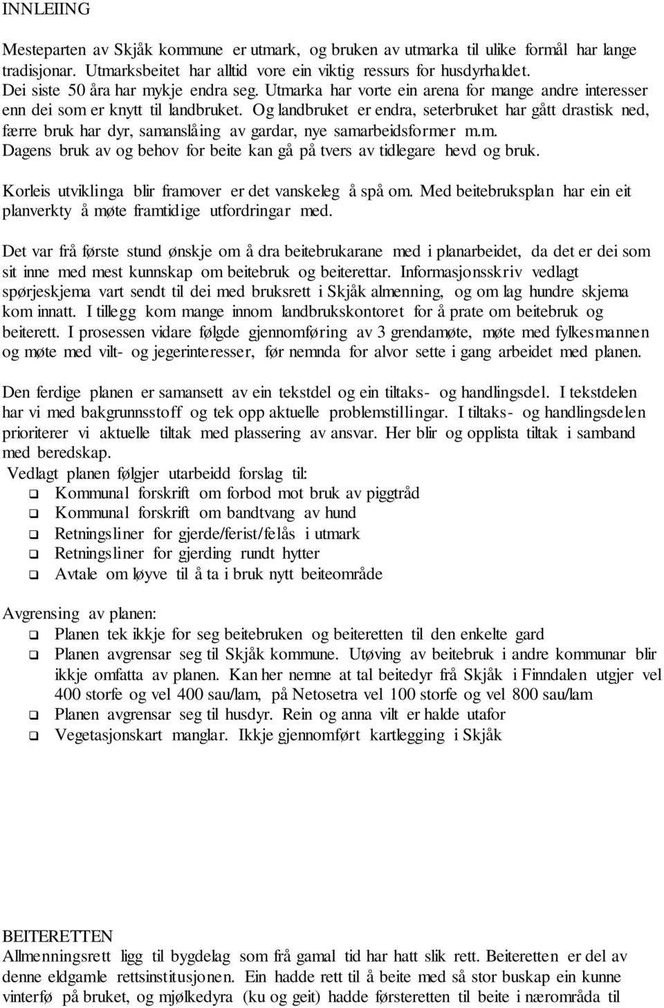 Og landbruket er endra, seterbruket har gått drastisk ned, færre bruk har dyr, samanslåing av gardar, nye samarbeidsformer m.m. Dagens bruk av og behov for beite kan gå på tvers av tidlegare hevd og bruk.