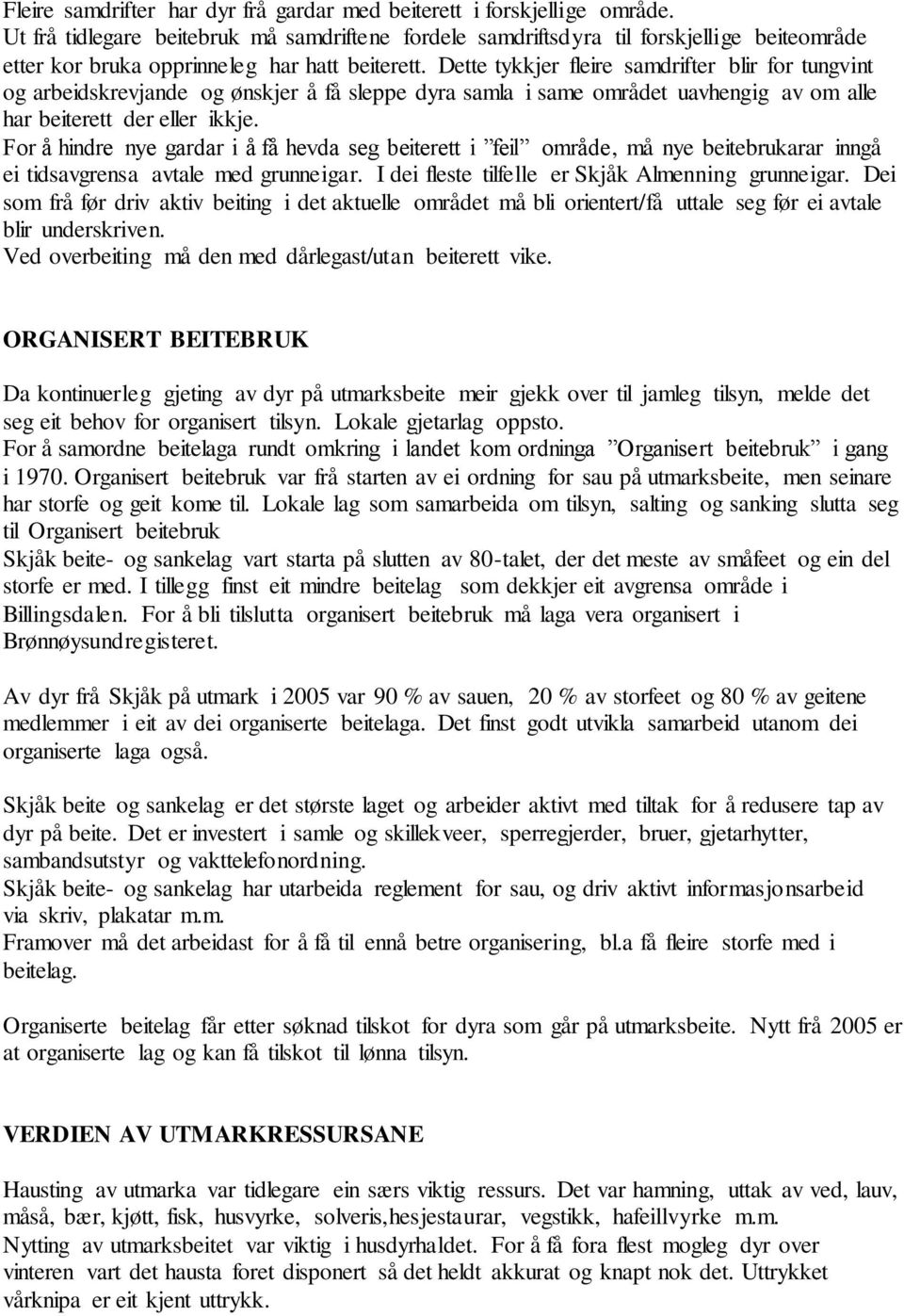 Dette tykkjer fleire samdrifter blir for tungvint og arbeidskrevjande og ønskjer å få sleppe dyra samla i same området uavhengig av om alle har beiterett der eller ikkje.