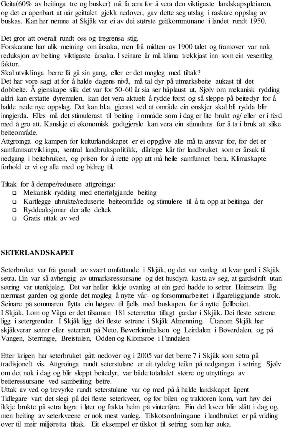 Forskarane har ulik meining om årsaka, men frå midten av 1900 talet og framover var nok reduksjon av beiting viktigaste årsaka. I seinare år må klima trekkjast inn som ein vesentleg faktor.