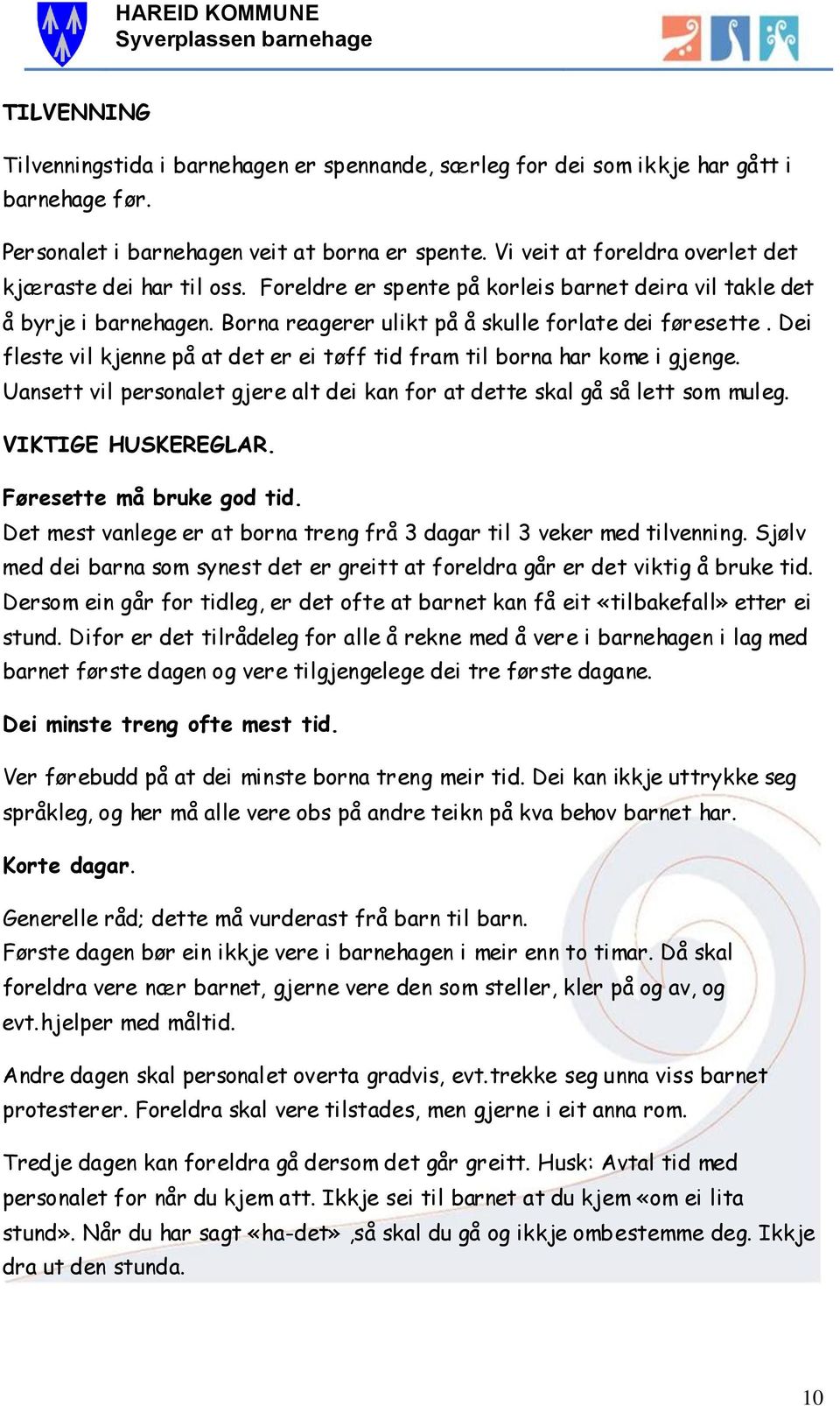 Dei fleste vil kjenne på at det er ei tøff tid fram til borna har kome i gjenge. Uansett vil personalet gjere alt dei kan for at dette skal gå så lett som muleg. VIKTIGE HUSKEREGLAR.