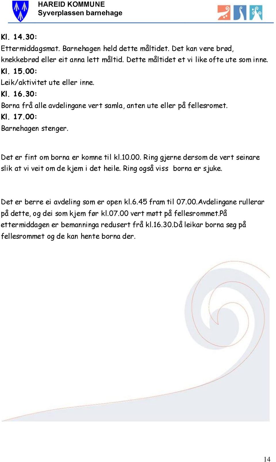 Det er fint om borna er komne til kl.10.00. Ring gjerne dersom de vert seinare slik at vi veit om de kjem i det heile. Ring også viss borna er sjuke.