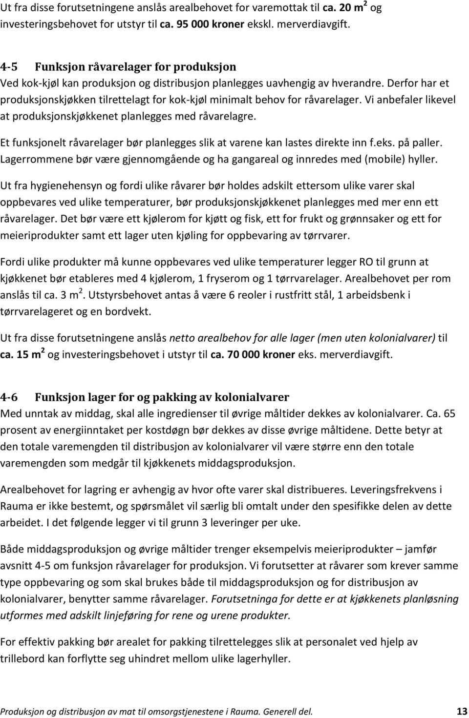 Derfor har et produksjonskjøkken tilrettelagt for kok-kjøl minimalt behov for råvarelager. Vi anbefaler likevel at produksjonskjøkkenet planlegges med råvarelagre.