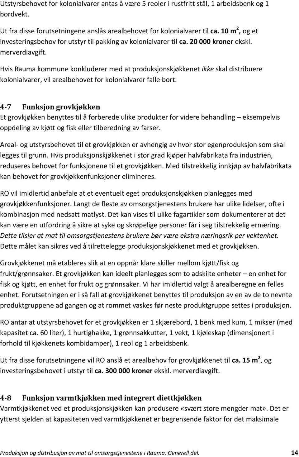 Hvis Rauma kommune konkluderer med at produksjonskjøkkenet ikke skal distribuere kolonialvarer, vil arealbehovet for kolonialvarer falle bort.