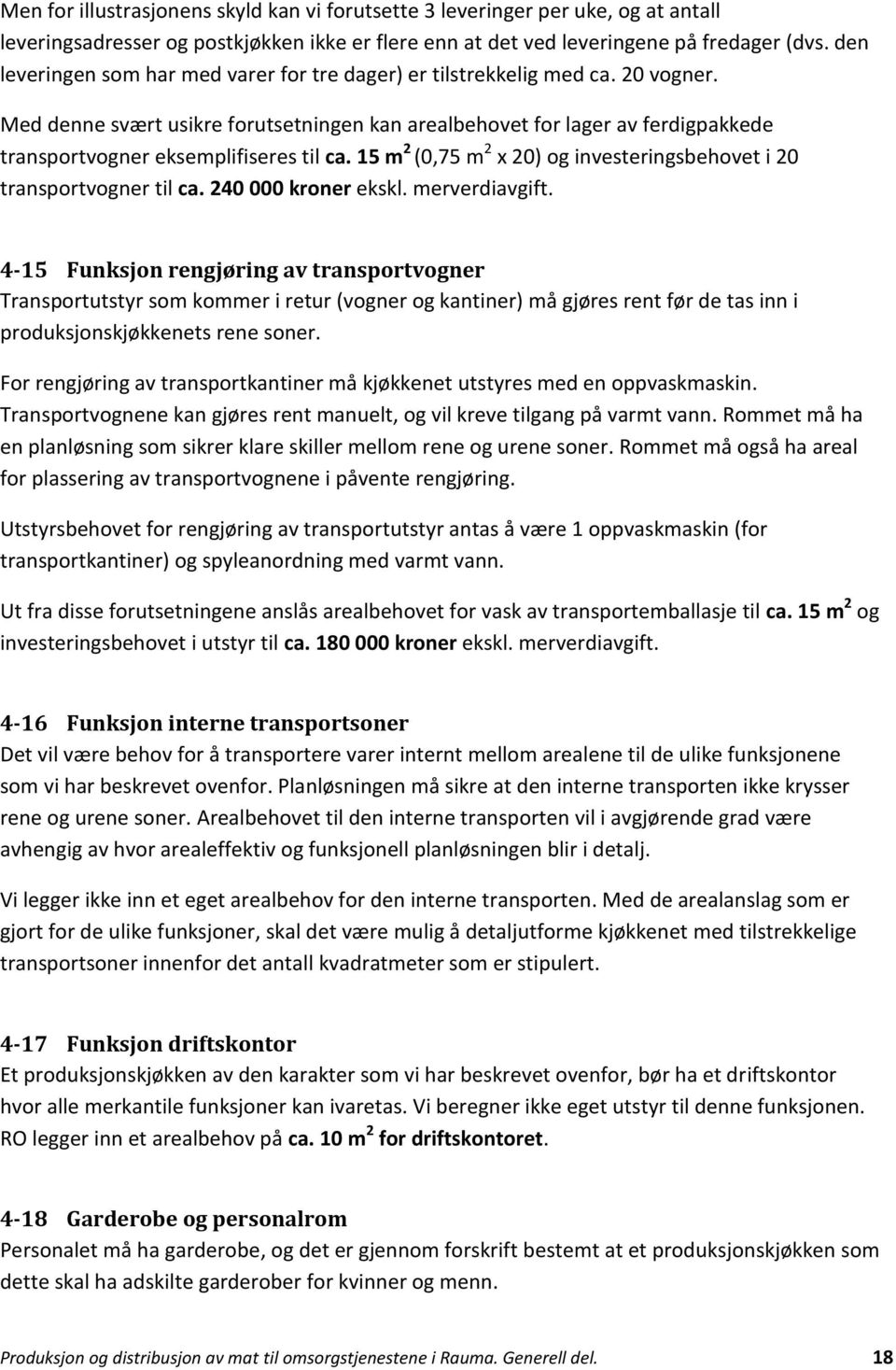 Med denne svært usikre forutsetningen kan arealbehovet for lager av ferdigpakkede transportvogner eksemplifiseres til ca. 15 m 2 (0,75 m 2 x 20) og investeringsbehovet i 20 transportvogner til ca.