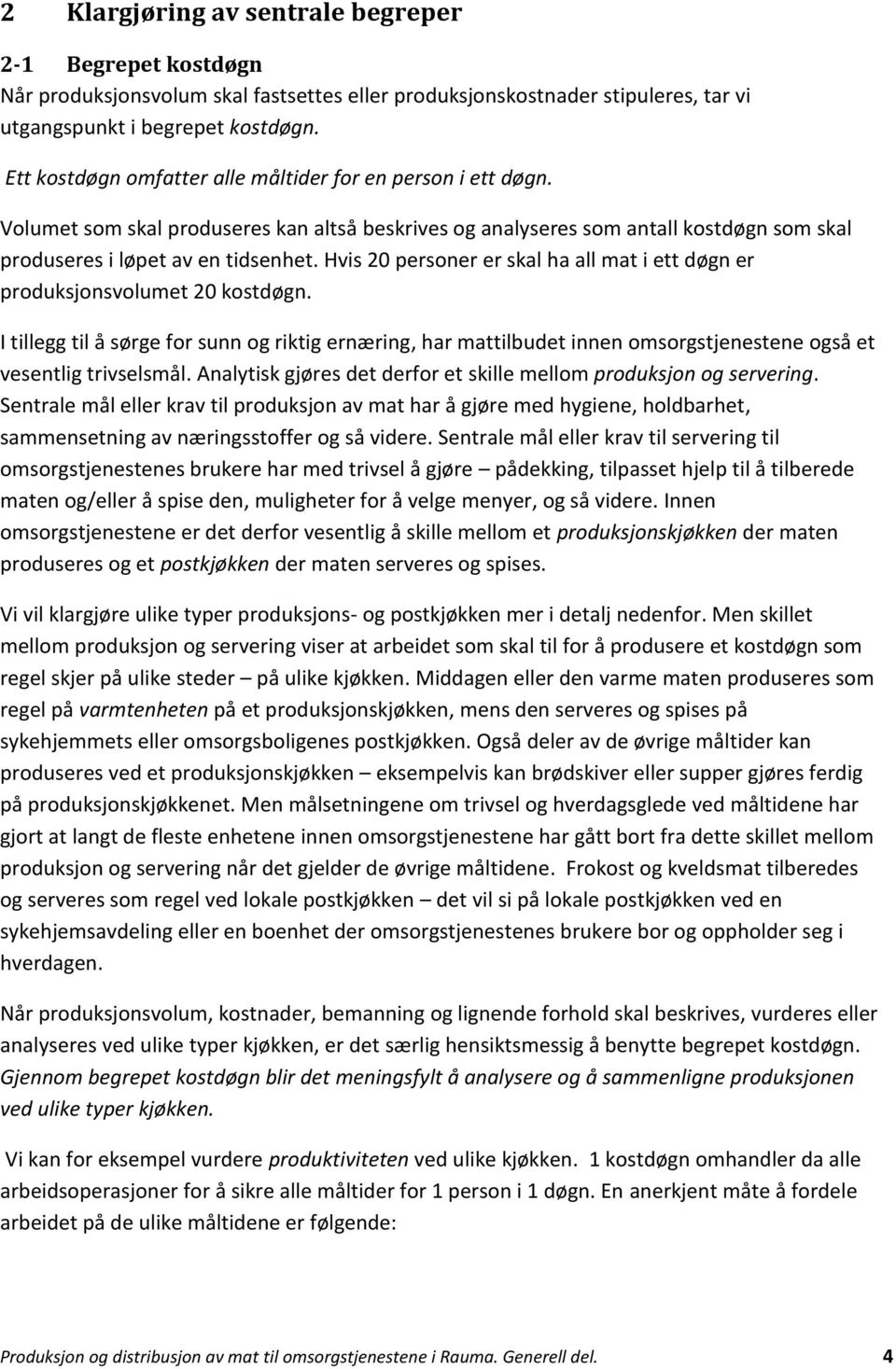 Hvis 20 personer er skal ha all mat i ett døgn er produksjonsvolumet 20 kostdøgn.