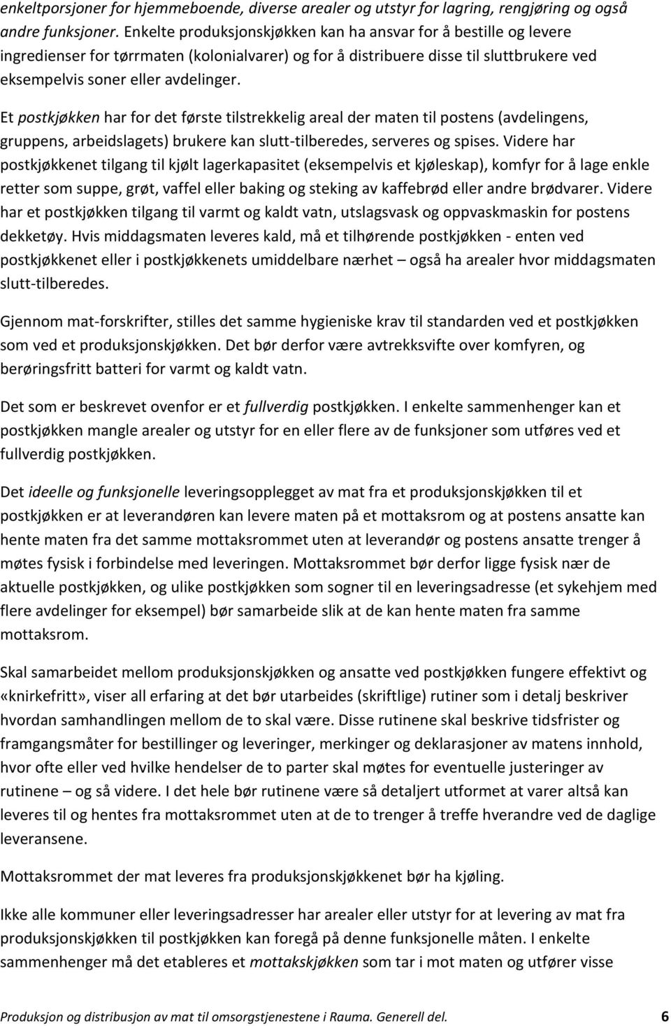 Et postkjøkken har for det første tilstrekkelig areal der maten til postens (avdelingens, gruppens, arbeidslagets) brukere kan slutt-tilberedes, serveres og spises.