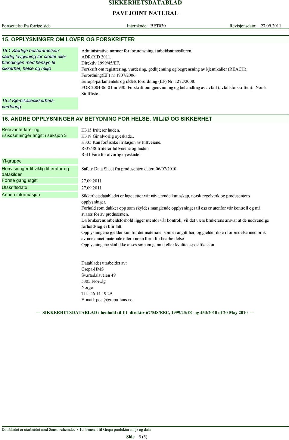 Forskrift om registrering, vurdering, godkjenning og begrensning av kjemikalier (REACH), Forordning(EF) nr 1907/2006. Europa-parlamentets og rådets forordning (EF) Nr. 1272/2008.