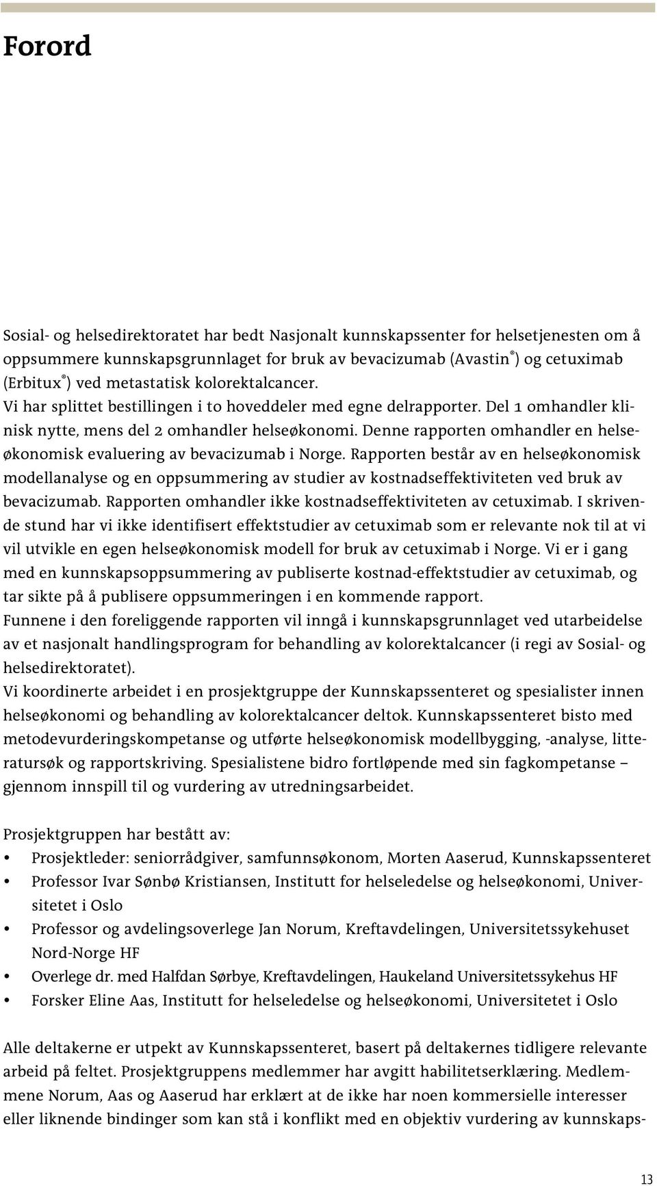 Denne rapporten omhandler en helseøkonomisk evaluering av bevacizumab i Norge.