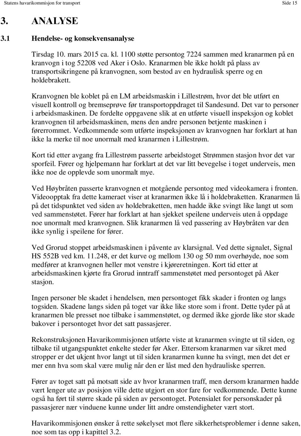 Kranarmen ble ikke holdt på plass av transportsikringene på kranvognen, som bestod av en hydraulisk sperre og en holdebrakett.