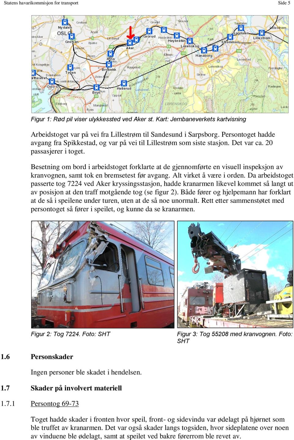 Besetning om bord i arbeidstoget forklarte at de gjennomførte en visuell inspeksjon av kranvognen, samt tok en bremsetest før avgang. Alt virket å være i orden.