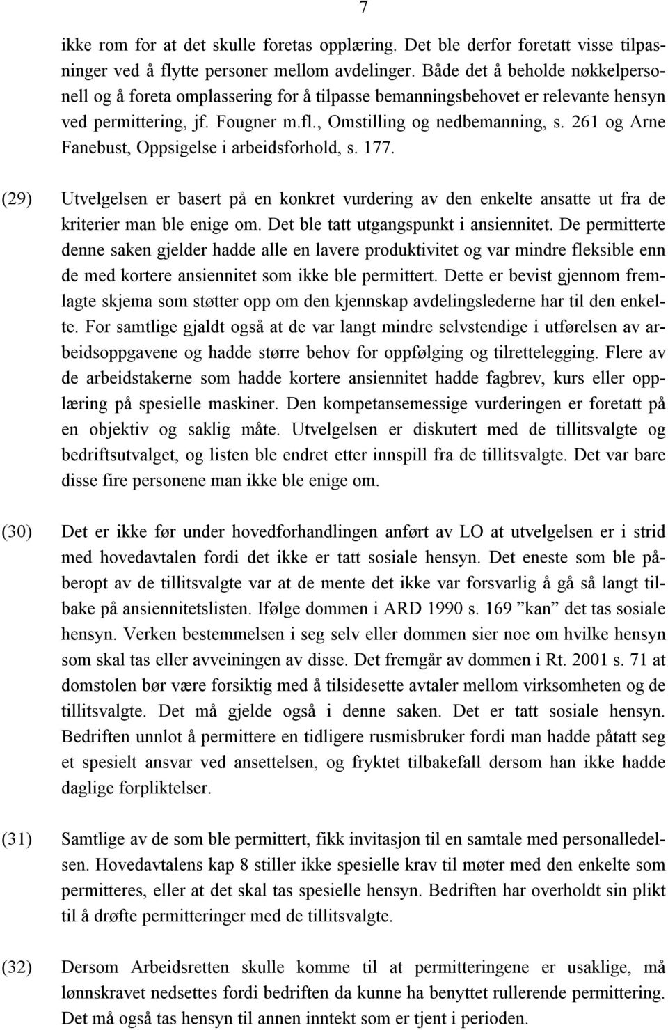 261 og Arne Fanebust, Oppsigelse i arbeidsforhold, s. 177. (29) Utvelgelsen er basert på en konkret vurdering av den enkelte ansatte ut fra de kriterier man ble enige om.