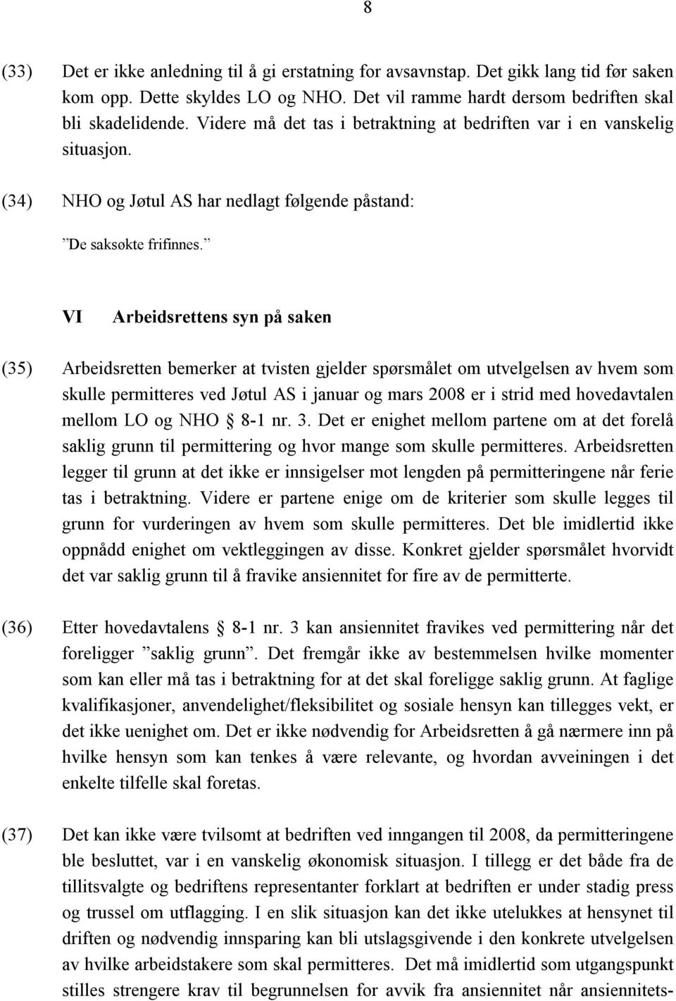 VI Arbeidsrettens syn på saken (35) Arbeidsretten bemerker at tvisten gjelder spørsmålet om utvelgelsen av hvem som skulle permitteres ved Jøtul AS i januar og mars 2008 er i strid med hovedavtalen