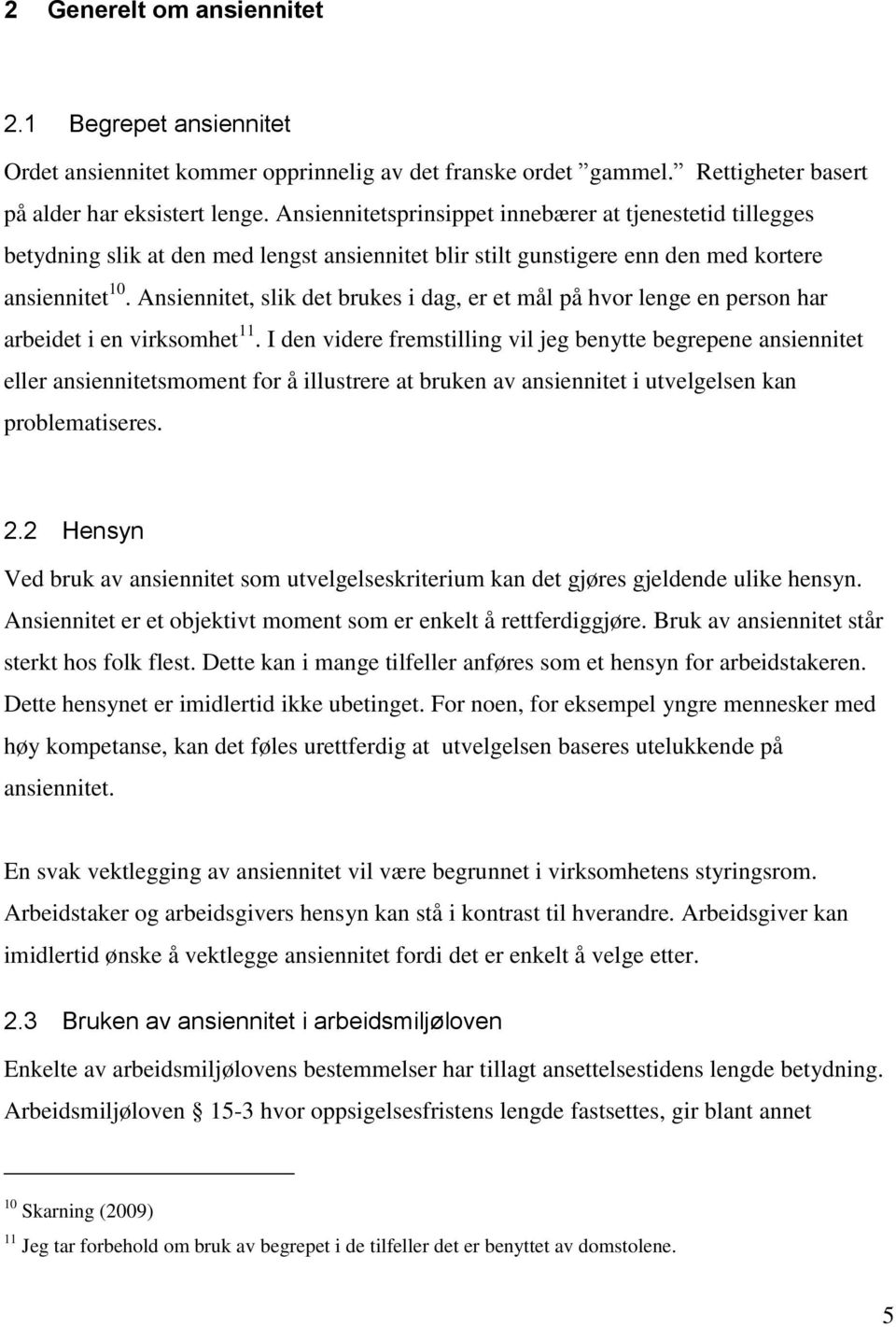 Ansiennitet, slik det brukes i dag, er et mål på hvor lenge en person har arbeidet i en virksomhet 11.