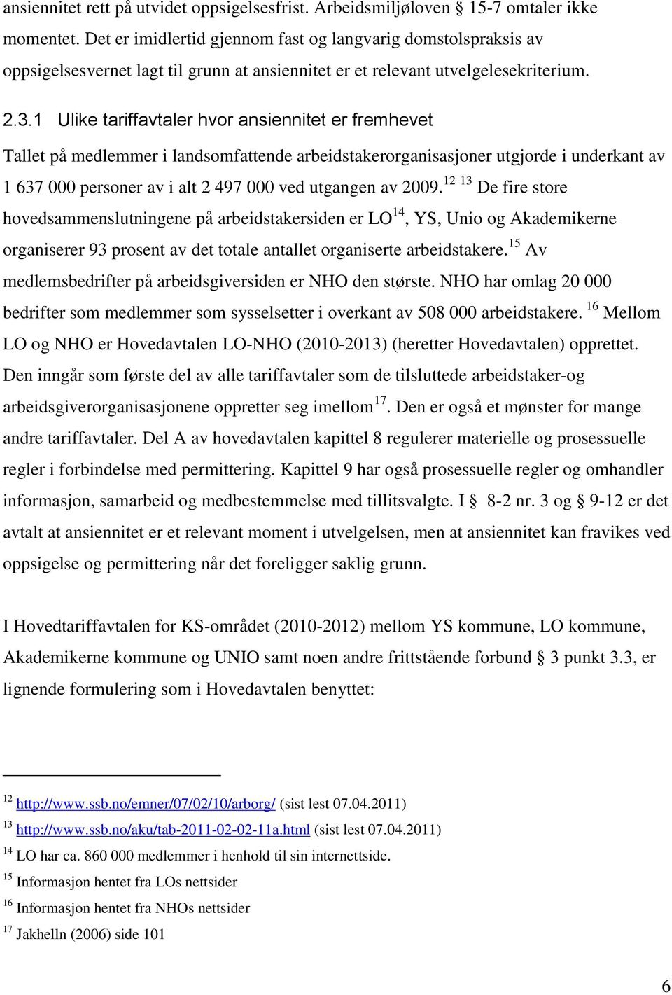 1 Ulike tariffavtaler hvor ansiennitet er fremhevet Tallet på medlemmer i landsomfattende arbeidstakerorganisasjoner utgjorde i underkant av 1 637 000 personer av i alt 2 497 000 ved utgangen av 2009.