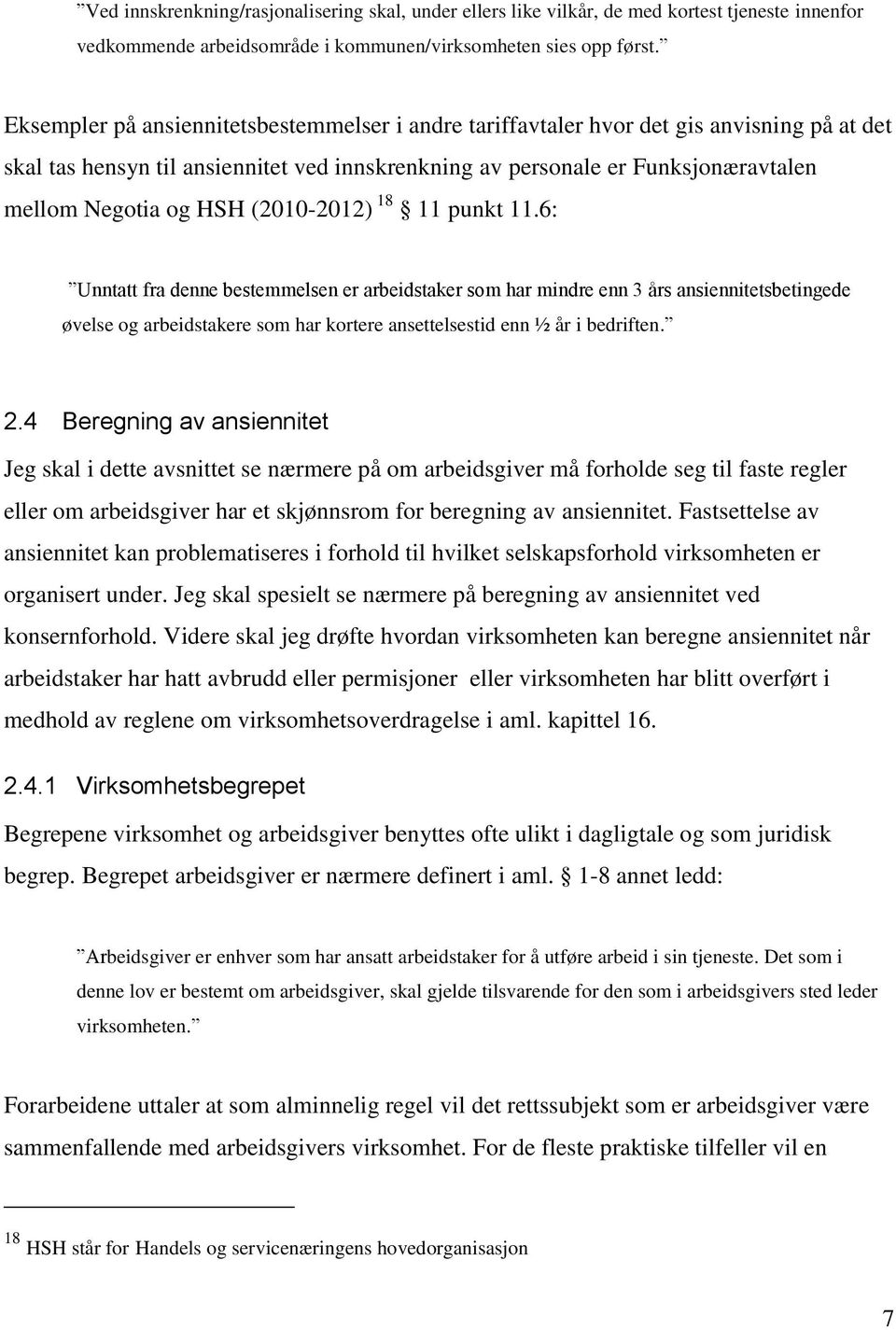 (2010-2012) 18 11 punkt 11.6: Unntatt fra denne bestemmelsen er arbeidstaker som har mindre enn 3 års ansiennitetsbetingede øvelse og arbeidstakere som har kortere ansettelsestid enn ½ år i bedriften.