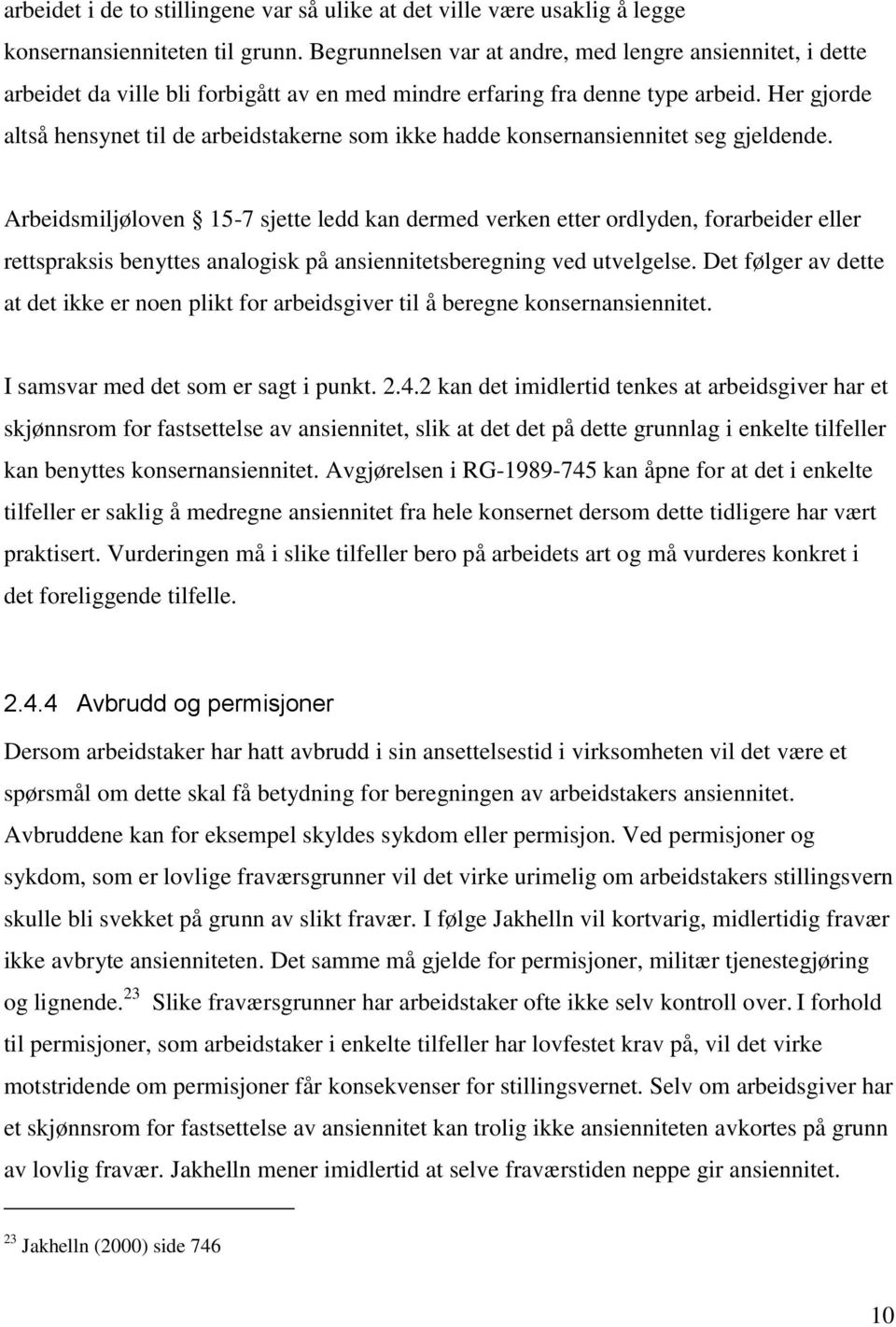 Her gjorde altså hensynet til de arbeidstakerne som ikke hadde konsernansiennitet seg gjeldende.