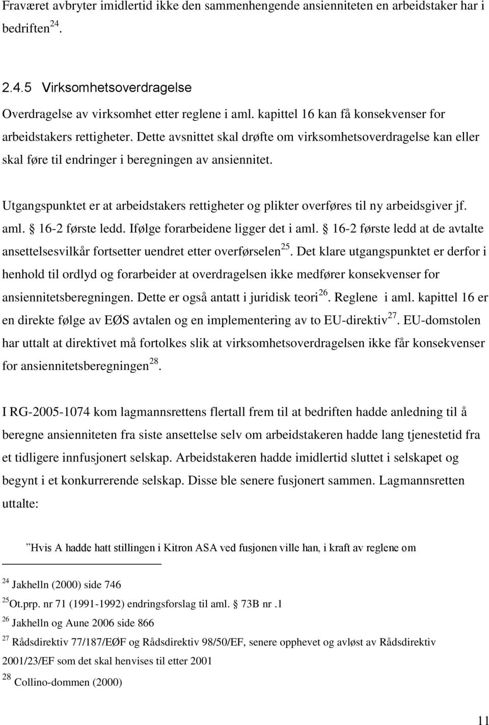 Utgangspunktet er at arbeidstakers rettigheter og plikter overføres til ny arbeidsgiver jf. aml. 16-2 første ledd. Ifølge forarbeidene ligger det i aml.