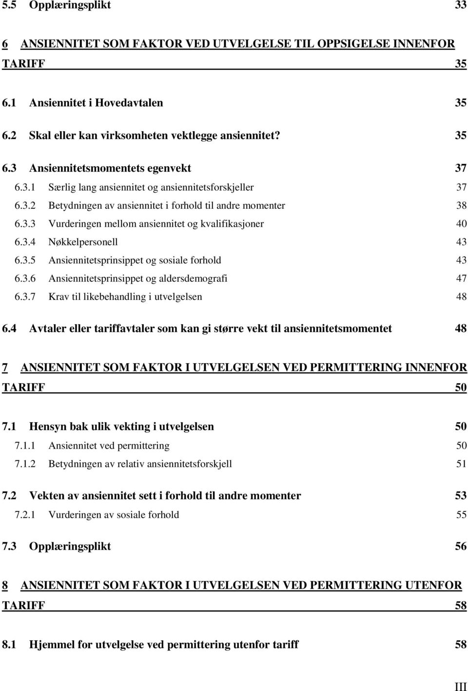 3.5 Ansiennitetsprinsippet og sosiale forhold 43 6.3.6 Ansiennitetsprinsippet og aldersdemografi 47 6.3.7 Krav til likebehandling i utvelgelsen 48 6.