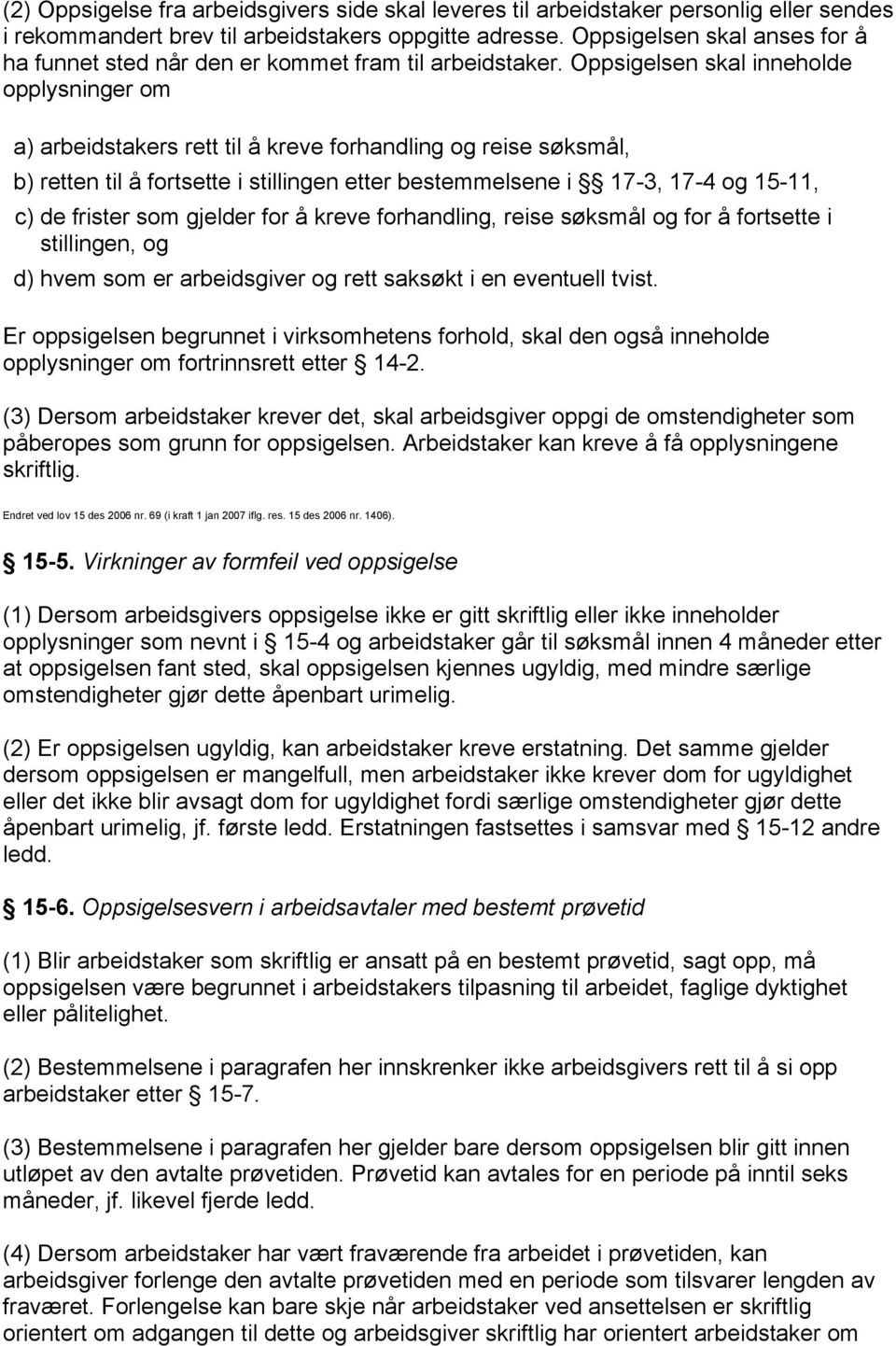 Oppsigelsen skal inneholde opplysninger om a) arbeidstakers rett til å kreve forhandling og reise søksmål, b) retten til å fortsette i stillingen etter bestemmelsene i 17-3, 17-4 og 15-11, c) de