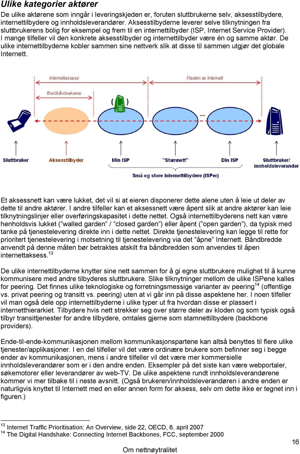 I mange tilfeller vil den konkrete aksesstilbyder og internettilbyder være én og samme aktør.