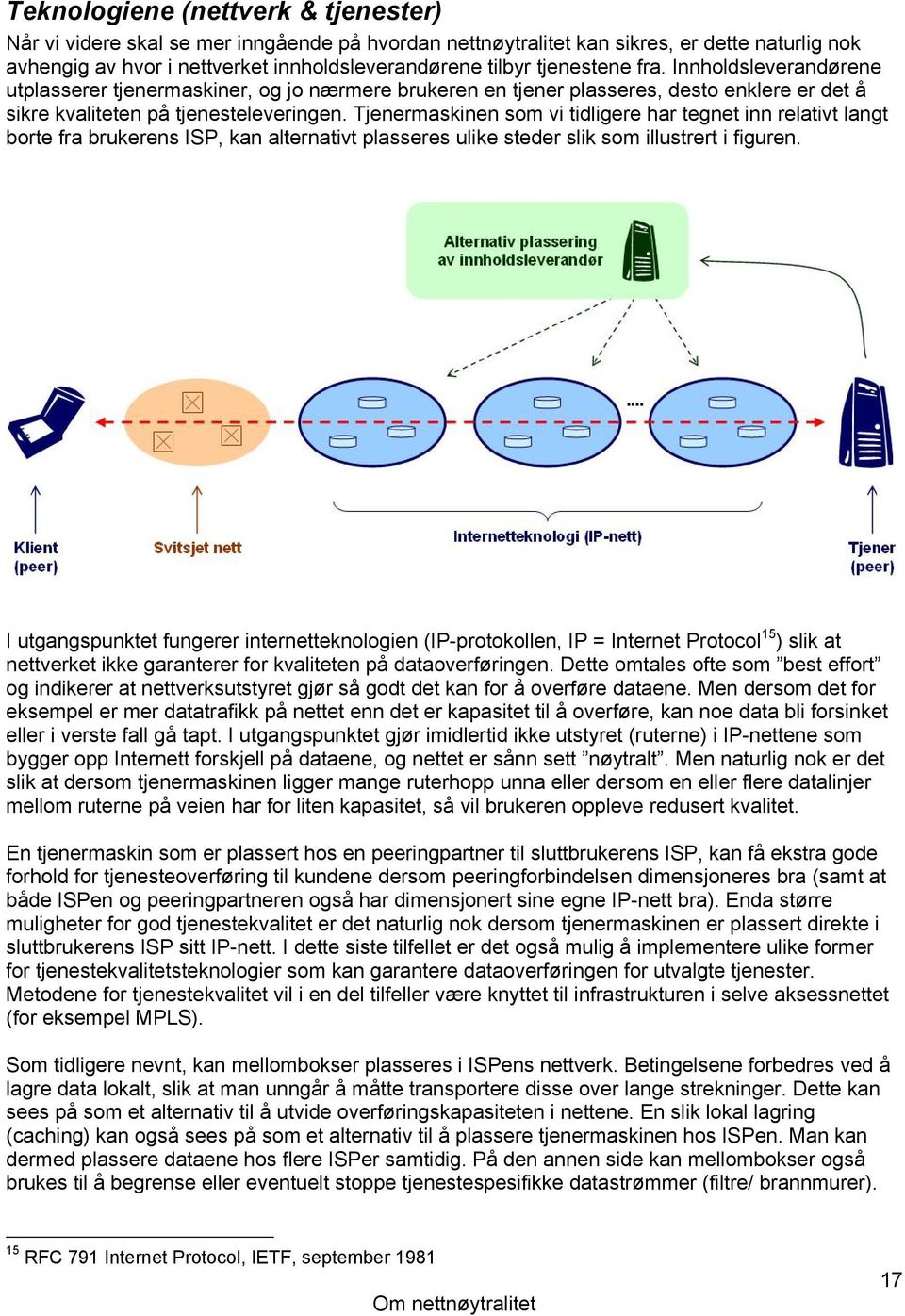 Tjenermaskinen som vi tidligere har tegnet inn relativt langt borte fra brukerens ISP, kan alternativt plasseres ulike steder slik som illustrert i figuren.