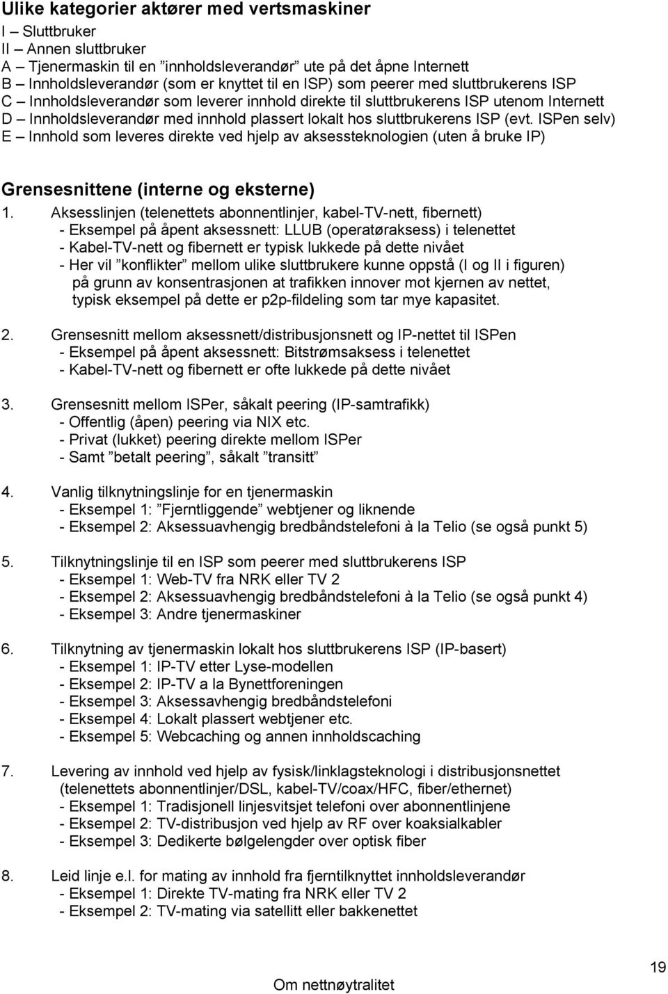 ISPen selv) E Innhold som leveres direkte ved hjelp av aksessteknologien (uten å bruke IP) Grensesnittene (interne og eksterne) 1.