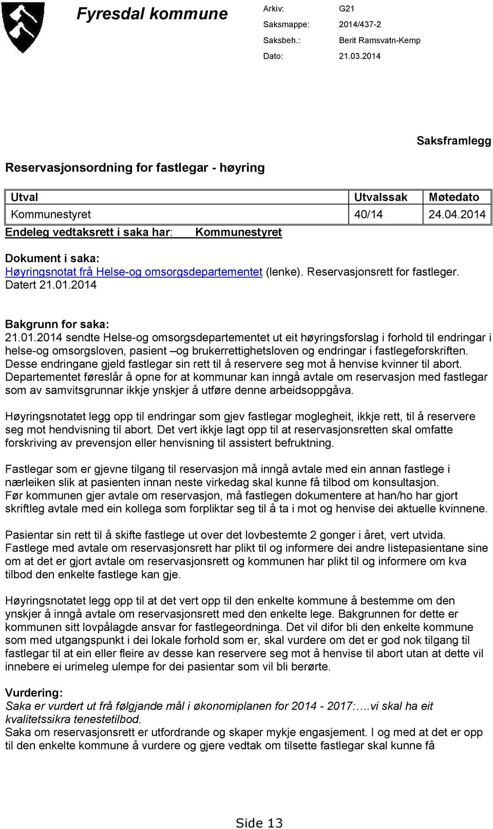 2014 Endeleg vedtaksrett i saka har: Kommunestyret Dokument i saka: Høyringsnotat frå Helse-og omsorgsdepartementet (lenke). Reservasjonsrett for fastleger. Datert 21.01.2014 Bakgrunn for saka: 21.01.2014 sendte Helse-og omsorgsdepartementet ut eit høyringsforslag i forhold til endringar i helse-og omsorgsloven, pasient og brukerrettighetsloven og endringar i fastlegeforskriften.