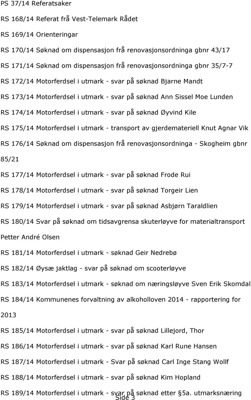 RS175/14Motorferdseliutmark-transportavgjerdemateriellKnutAgnarVik RS176/14Sçknadomdispensasjonfrårenovasjonsordninga-Skogheimgbnr 85/21 RS177/14Motorferdseliutmark-svarpåsçknadFrodeRui