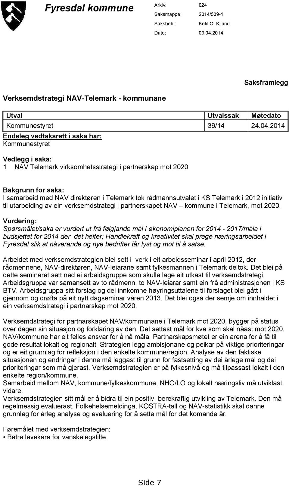 2014 Endeleg vedtaksrett i saka har: Kommunestyret Vedlegg i saka: 1 NAV Telemark virksomhetsstrategi i partnerskap mot 2020 Bakgrunn for saka: I samarbeid med NAV direktøren i Telemark tok