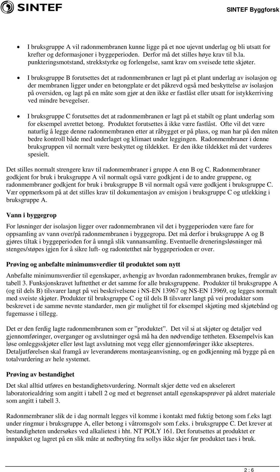 og lagt på en måte som gjør at den ikke er fastlåst eller utsatt for istykkerriving ved mindre bevegelser.