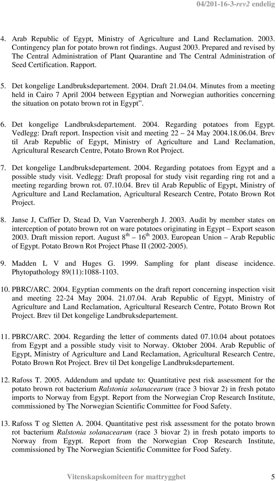 Draft 21.04.04. Minutes from a meeting held in Cairo 7 April 2004 between Egyptian and Norwegian authorities concerning the situation on potato brown rot in Egypt. 6.