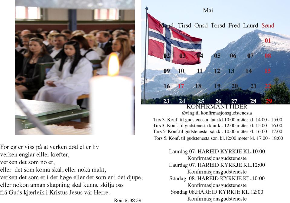 Rom 8, 38-39 23 24 25 26 27 28 KONFIRMANTTIDER 29 Øving til konfirmasjonsgudstenesta Tirs 3. Konf. til gudstenesta laur.kl.10:00 møter kl. 14:00-15:00 Tirs 3. Konf. til gudstenesta laur kl.