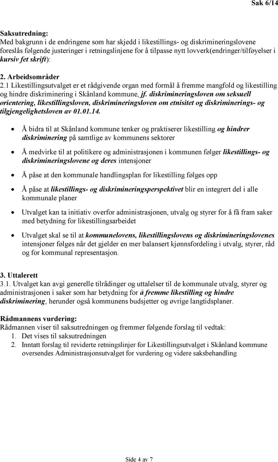 diskrimineringsloven om seksuell orientering, likestillingsloven, diskrimineringsloven om etnisitet og diskriminerings- og tilgjengelighetsloven av 01.01.14.