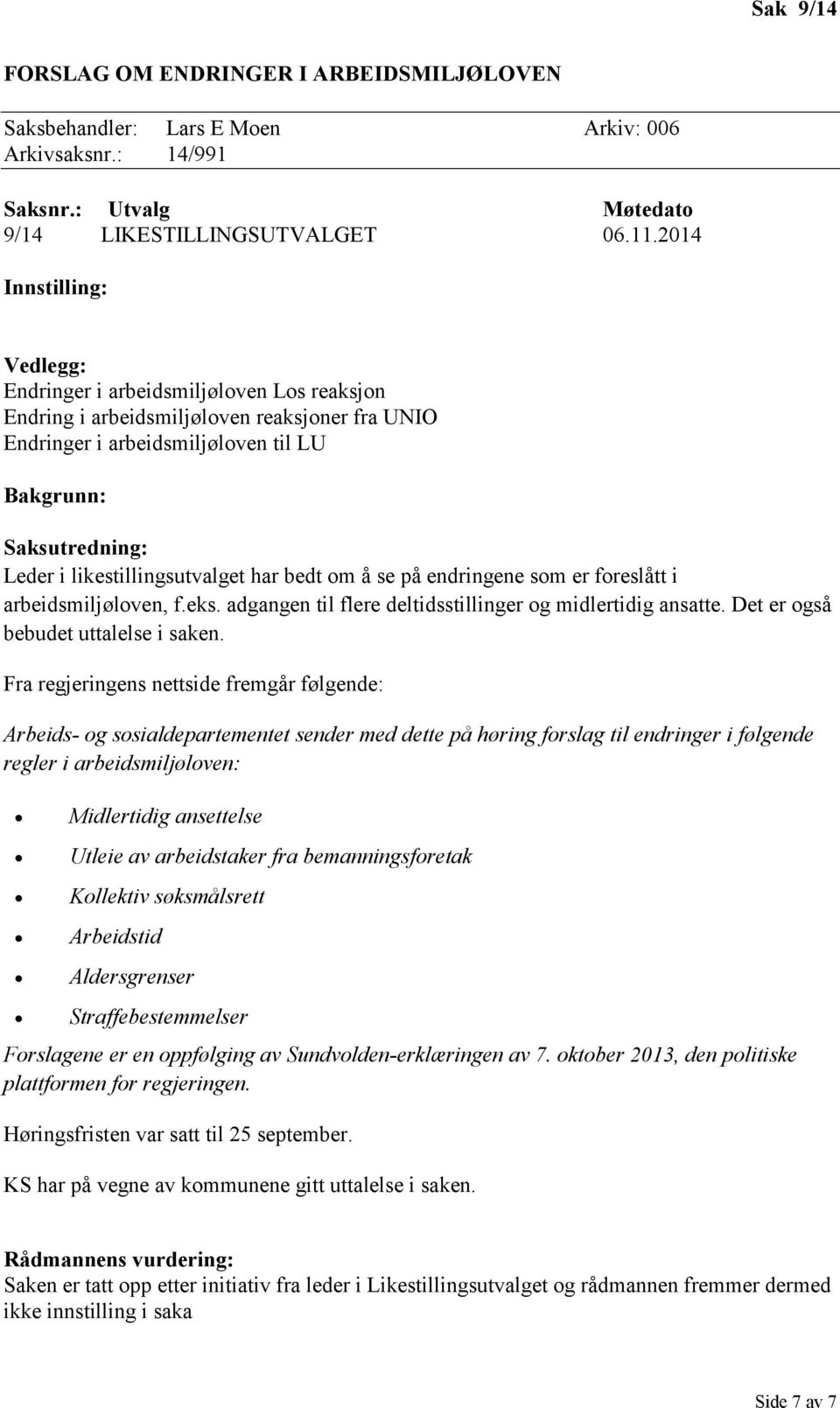 er foreslått i arbeidsmiljøloven, f.eks. adgangen til flere deltidsstillinger og midlertidig ansatte. Det er også bebudet uttalelse i saken.