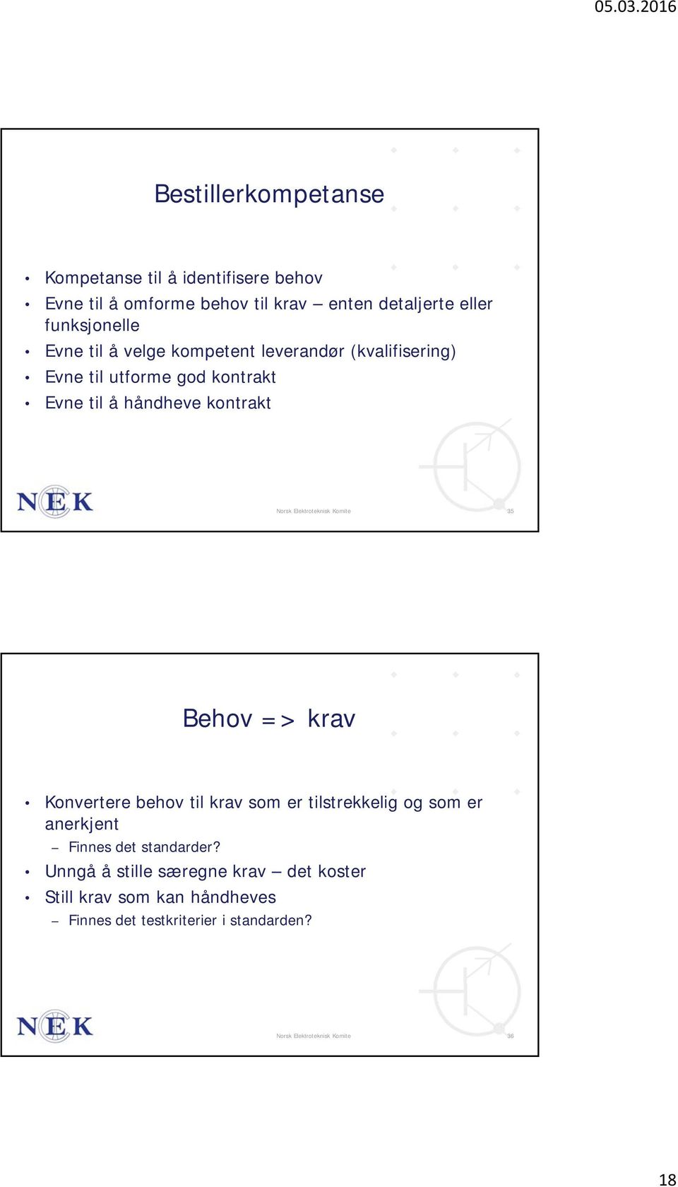 Elektroteknisk Komite 35 Behov => krav Konvertere behov til krav som er tilstrekkelig og som er anerkjent Finnes det standarder?