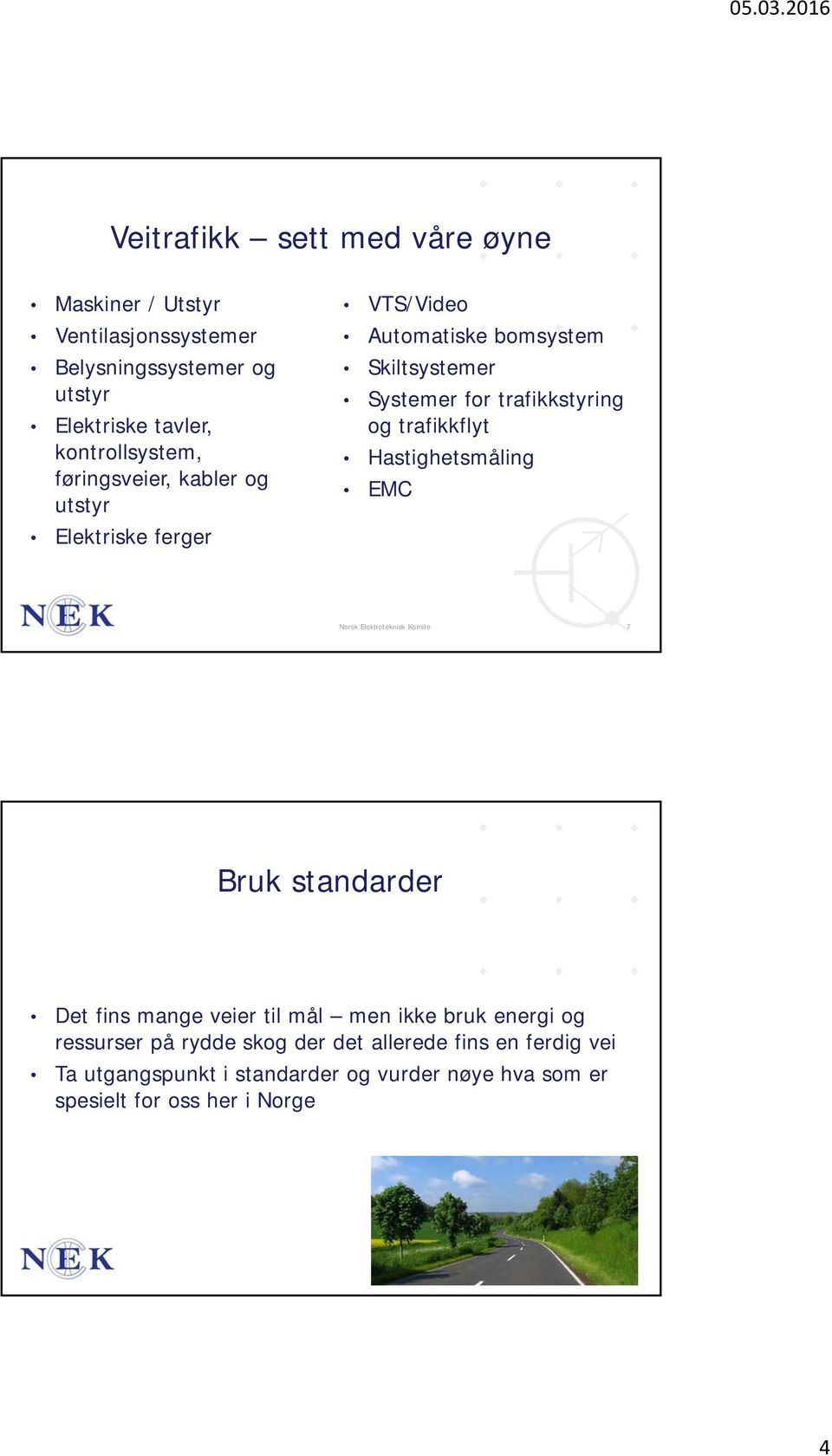 trafikkflyt Hastighetsmåling EMC Norsk Elektroteknisk Komite 7 Bruk standarder Det fins mange veier til mål men ikke bruk energi og