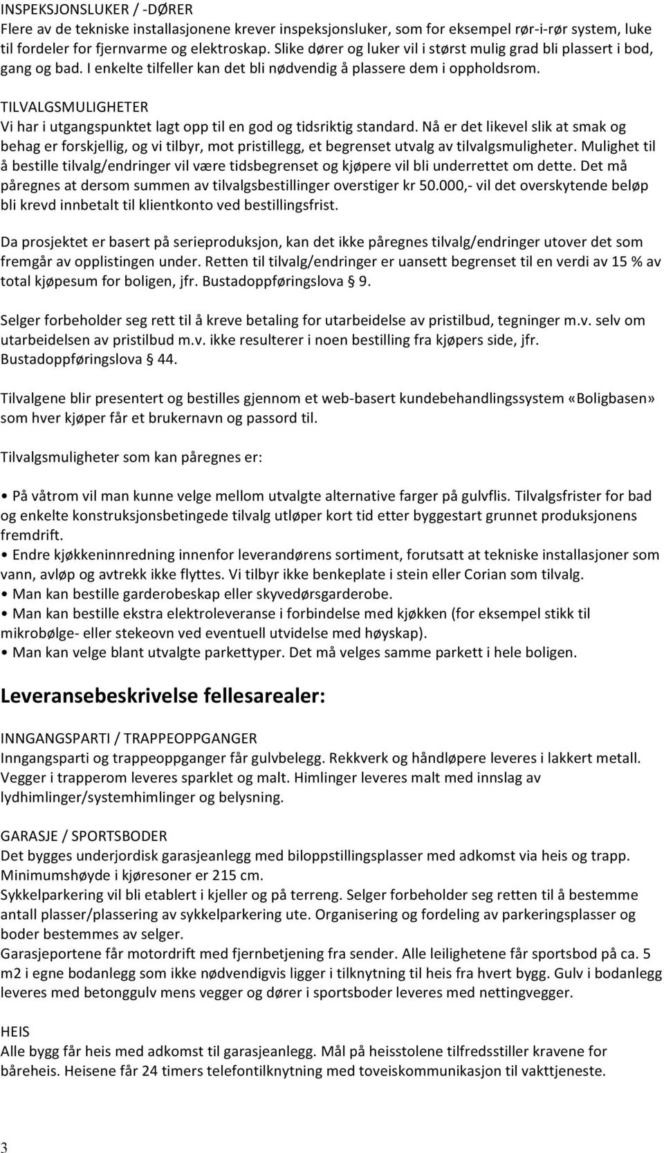 TILVALGSMULIGHETER Vi har i utgangspunktet lagt opp til en god og tidsriktig standard.