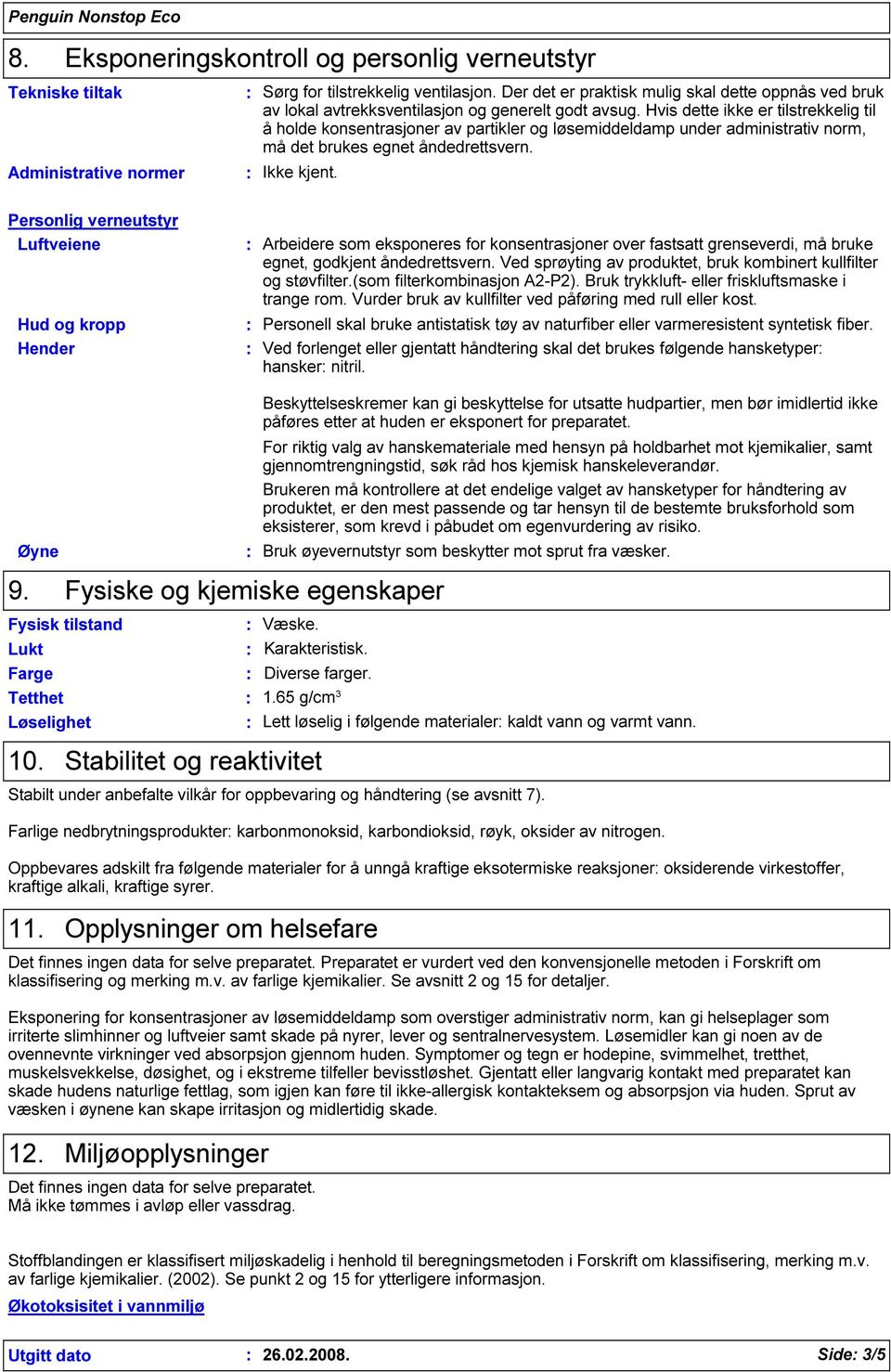 Hvis dette ikke er tilstrekkelig til å holde konsentrasjoner av partikler og løsemiddeldamp under administrativ norm, må det brukes egnet åndedrettsvern. Ikke kjent.