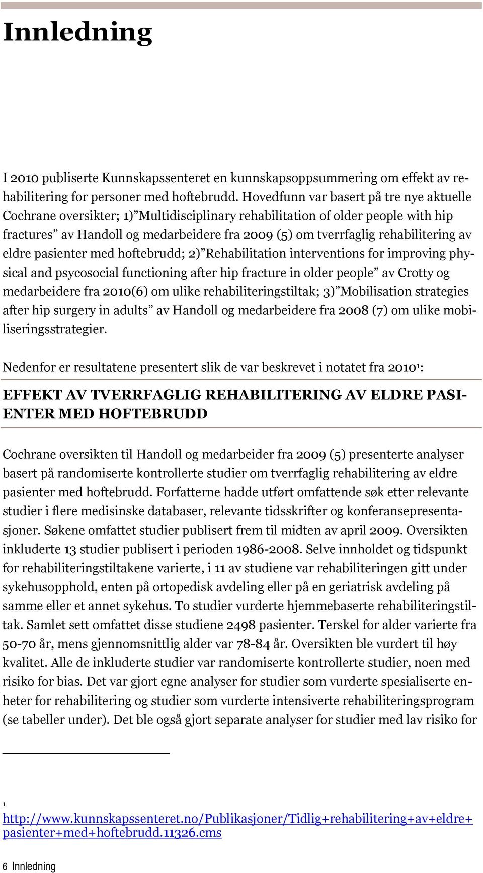 rehabilitering av eldre pasienter med hoftebrudd; 2) Rehabilitation interventions for improving physical and psycosocial functioning after hip fracture in older people av Crotty og medarbeidere fra