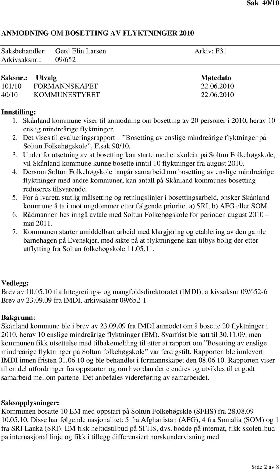 sak 90/10. 3. Under forutsetning av at bosetting kan starte med et skoleår på Soltun Folkehøgskole, vil Skånland kommune kunne bosette inntil 10 flyktninger fra august 2010. 4.